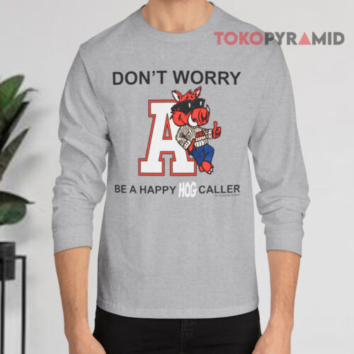 Don't Worry Be A Happy Hog Caller Shirt Arkansas Razorbacks Long sleeved