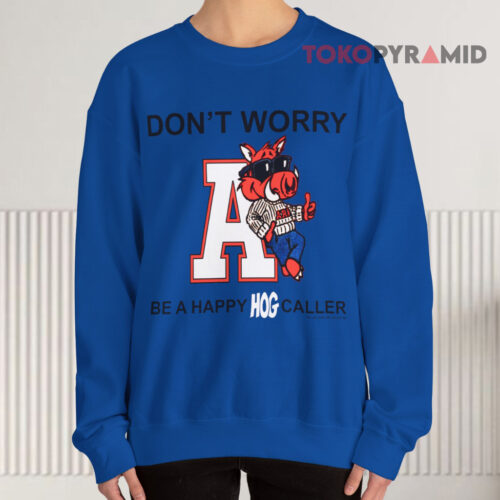 Don't Worry Be A Happy Hog Caller Shirt Arkansas Razorbacks Sweatshirt