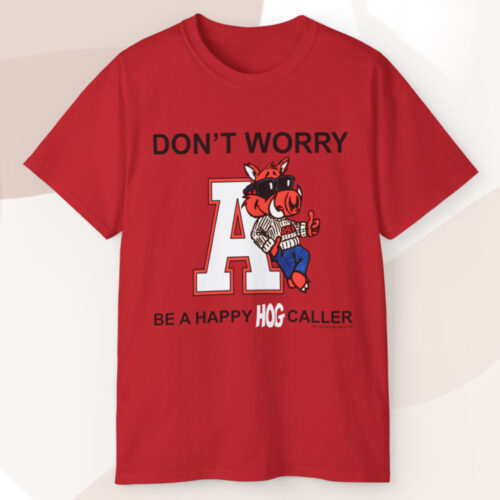 Don't Worry Be A Happy Hog Caller Shirt Arkansas Razorbacks T shirt