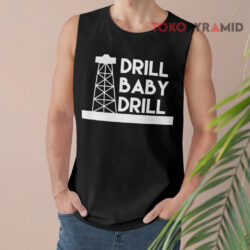 Drill Baby Drill Shirt 2 Drill Baby Drill Tank Top