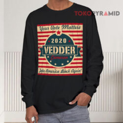Eddie Vedder For President 2020 Shirt 4 Eddie Vedder For President 2020 Long sleeved