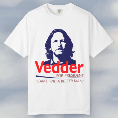 Eddie Vedder For President Shirt Can't Find A Better Man T shirt Eddie Vedder For President Shirt Can't Find A Better Man T shirt