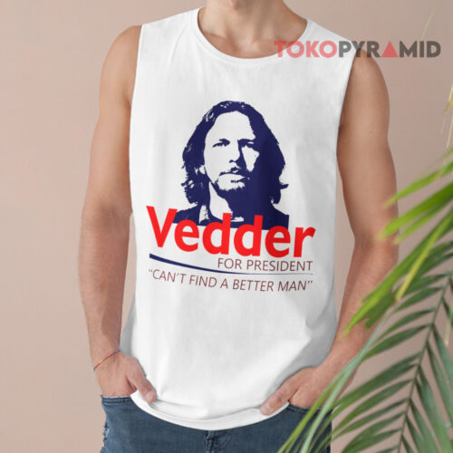 Eddie Vedder For President Shirt Can't Find A Better Man Tank Top Eddie Vedder For President Shirt Can't Find A Better Man Tank Top