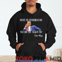 Eric Mays Who Are You Talkin To Shirt Eric Mays Point Of Information Hoodie