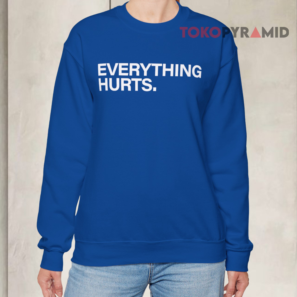 Everything Hurts Sweatshirt Everything Hurts Sweatshirt