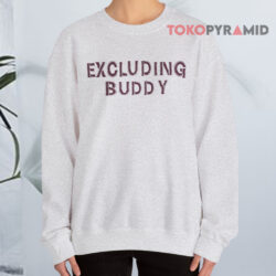 Excluding Buddy Shirt 3 Excluding Buddy Sweatshirt