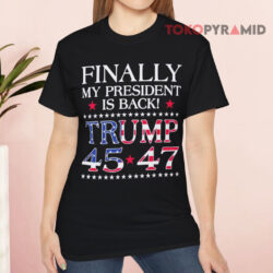 Finally My President Is Back Trump 45 47 Black T shirt