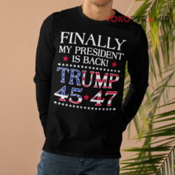 Finally My President Is Back Trump 45 47 Long sleeved