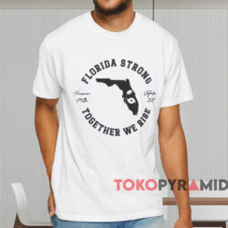 Florida Strong Together We Rise T shirt White T shirt