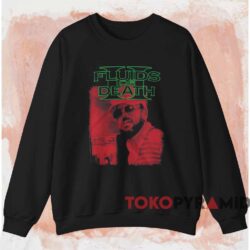 Fluids Of Death II Gary Why Shirt 4 Fluids Of Death Ii Gary Why Shirt Black Sweatshirt