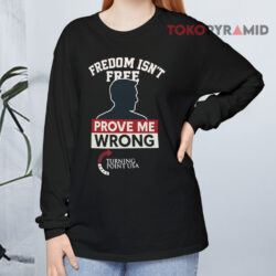 Freedom Isn't Free Prove Me Wrong Charlie Kirk Turning Point USA Shirt 4 Freedom Isn't Free Prove Me Wrong Charlie Kirk Turning Point Usa Long sleeved