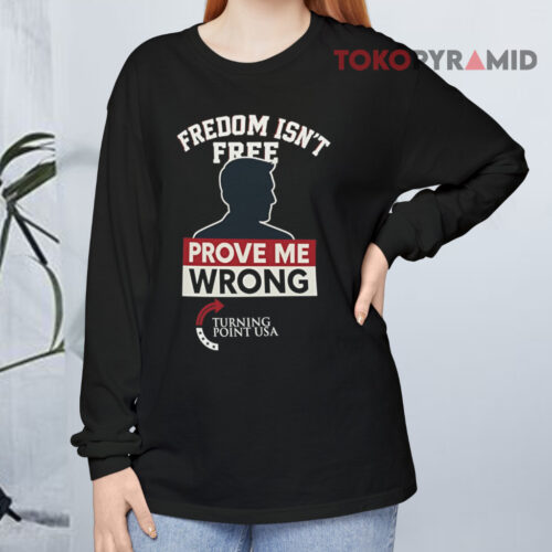 Freedom Isn't Free Prove Me Wrong Charlie Kirk Turning Point Usa Long sleeved Freedom Isn't Free Prove Me Wrong Charlie Kirk Turning Point Usa Long sleeved