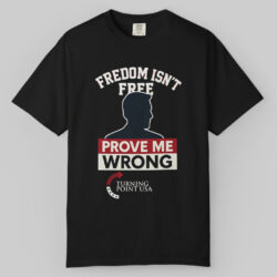Freedom Isn't Free Prove Me Wrong Charlie Kirk Turning Point Usa T shirt