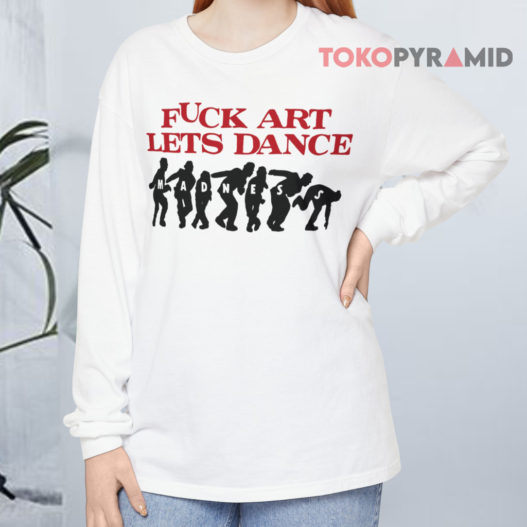 Fuck Art Lets Dance Madness Long sleeved Fuck Art Lets Dance Madness Long sleeved