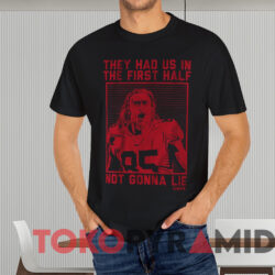 George Kittle They Had Us In The First Half Shirt Black T shirt