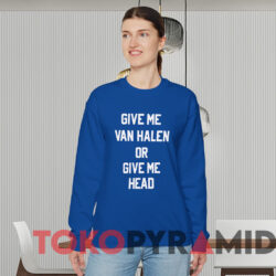 Give Me Van Halen Or Give Me Head T-shirt 2 Give Me Van Halen Or Give Me Head T shirt Blue Sweatshirt