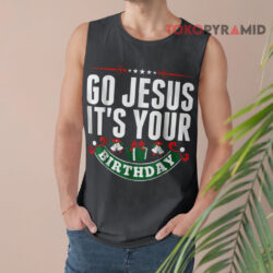 Go Jesus It's Your Birthday Christmas Ugly Sweatshirt 3 Go Jesus It's Your Birthday Christmas Ugly Tank Top