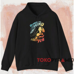 Go Where The Wind Takes You T-shirt 2 Go Where The Wind Takes You T shirt Black Hoodie