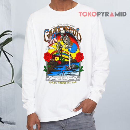 Grateful Dead For 60 Years Mama Mama Many Worlds I’ve Come Since I First Left Home Long sleeved Grateful Dead For 60 Years Mama Mama Many Worlds I’ve Come Since I First Left Home Long sleeved