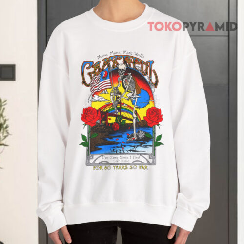 Grateful Dead For 60 Years Mama Mama Many Worlds I’ve Come Since I First Left Home Sweatshirt Grateful Dead For 60 Years Mama Mama Many Worlds I’ve Come Since I First Left Home Sweatshirt