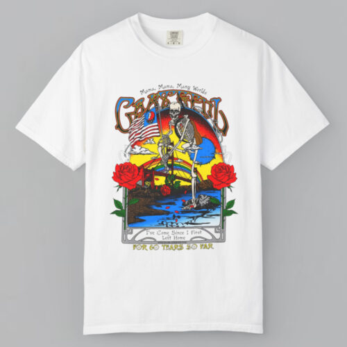 Grateful Dead For 60 Years Mama Mama Many Worlds I’ve Come Since I First Left Home T shirt Grateful Dead For 60 Years Mama Mama Many Worlds I’ve Come Since I First Left Home T shirt