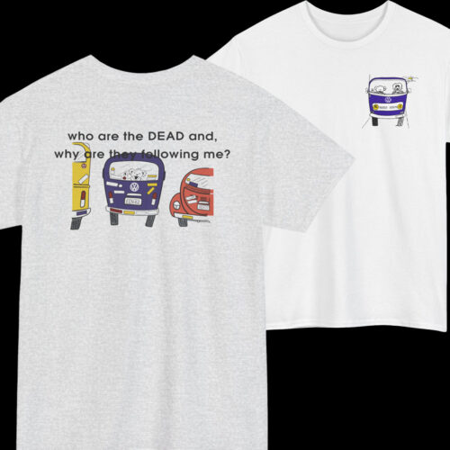 Grateful Dead VW Bus Who Are The Dead And Why Are They Following Me Dancing Bear Shirt