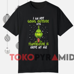 Grinch I Am Not Going Outside Sweatshirt 3 Grinch I Am Not Going Outside Until Tempereature Is Above My Age Sweatshirt Black T shirt