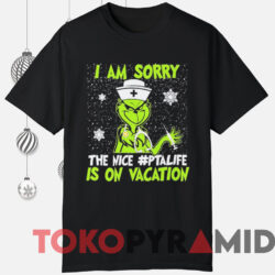 Grinch Nurse I Am Sorry The Nice #ptalife Is On Vacation Sweatshirt Black T shirt