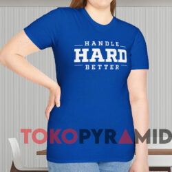 Handle Hard Better Shirt Blue T shirt