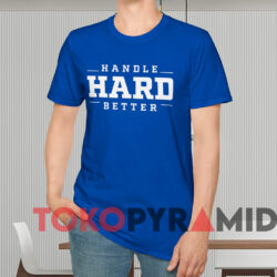 Handle Hard Better Shirt 2 Handle Hard Better Shirt Blue T shirt