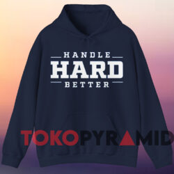 Handle Hard Better Shirt 4 Handle Hard Better Shirt Navy Hoodie