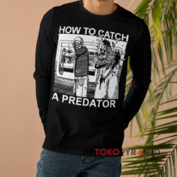 Happy Father's Day Gary Plauche How To Catch A Predator Shirt 4 Happy Father's Day Gary Plauche How To Catch A Predator Long sleeved