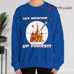 Hey Moscow Up Yours Political Shirt 3 Hey Moscow Up Yours Political Sweatshirt
