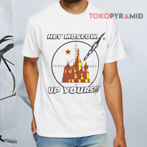 Hey Moscow Up Yours Political White T shirt Hey Moscow Up Yours Political White T shirt