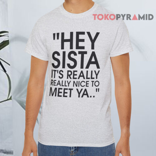 Hey Sista It’s Really Really Nice To Meet Ya Shirt Hey Sista It’s Really Really Nice To Meet Ya Shirt