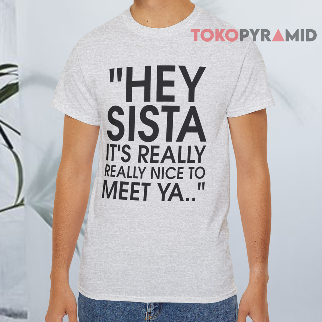 Hey Sista It’s Really Really Nice To Meet Ya Shirt Hey Sista It’s Really Really Nice To Meet Ya Shirt