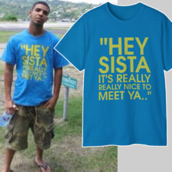 Hey Sista It’s Really Really Nice To Meet Ya T Shirt