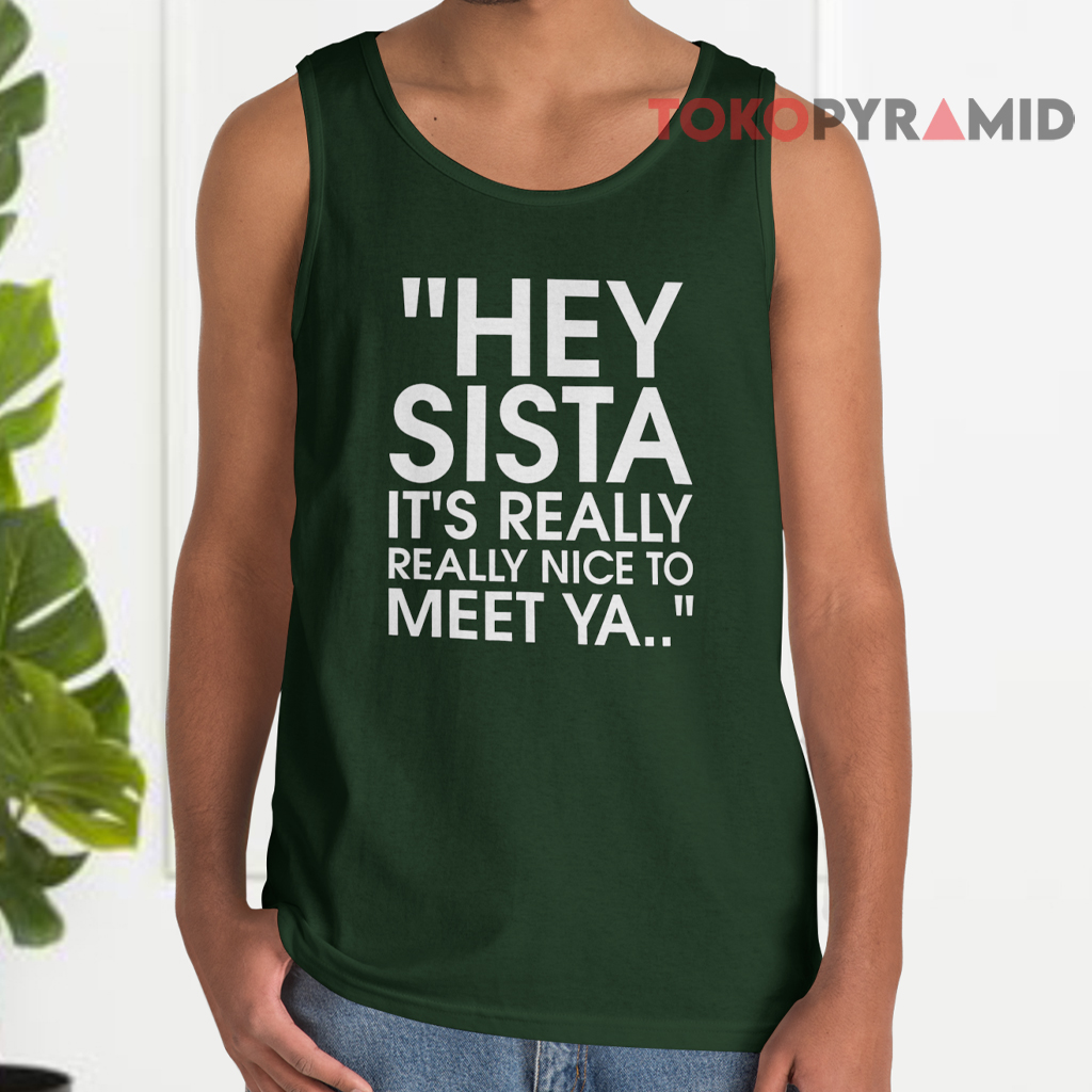 Hey Sista It’s Really Really Nice To Meet Ya Tank Top Hey Sista It’s Really Really Nice To Meet Ya Tank Top