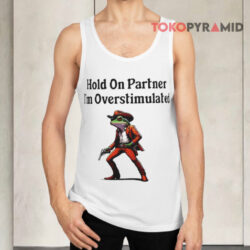 Hold On Partner I'm Overstimulated Cowboy Frog T-shirt 2 Hold On Partner I'm Overstimulated Cowboy Frog Tank Top