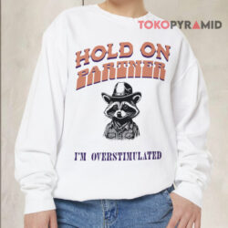 Hold On Partner I'm Overstimulated Retro Shirt 3 Hold On Partner I'm Overstimulated Retro Sweatshirt
