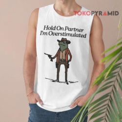 Hold On Partner I'm Overstimulated Shirt 2 Hold On Partner I'm Overstimulated Tank Top