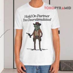 Hold On Partner I'm Overstimulated White T shirt