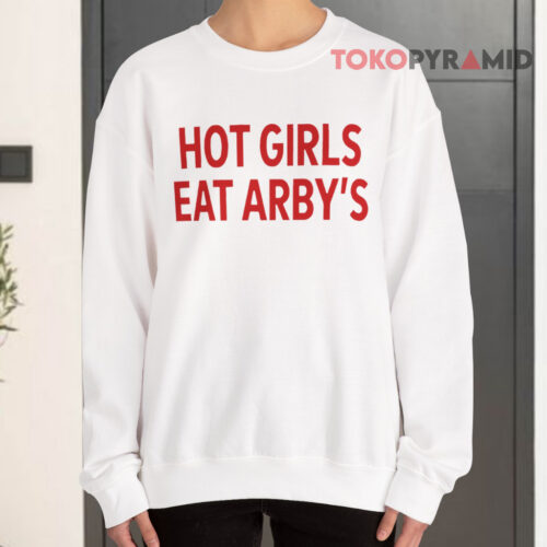 Hot Girls Eat Arby's Sweatshirt Hot Girls Eat Arby's Sweatshirt