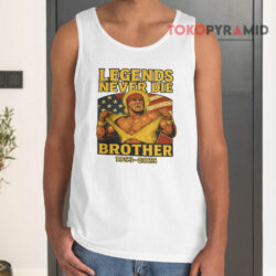 Hulk Hogan Legends Never Die Brother 1953-2025 Shirt 2 Hulk Hogan Legends Never Die Brother 1953 2025 Tank Top