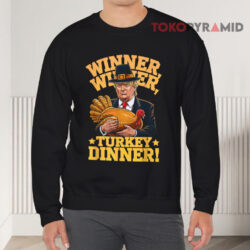 Humor Funny Trump Winner Winner Turkey Dinner Thanksgiving Shirt 3 Humor Funny Trump Winner Winner Turkey Dinner Thanksgiving Sweatshirt