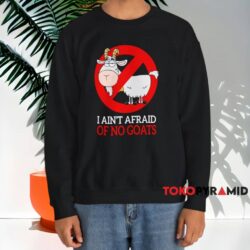 I Ain't Afraid Of No Goats Shirt 4 I Ain't Afraid Of No Goats Shirt Black Sweatshirt