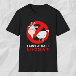 I Ain't Afraid Of No Goats Shirt Black T shirt