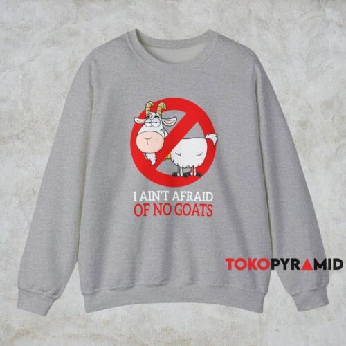I Ain't Afraid Of No Goats Shirt Grey Sweatshirt I Ain't Afraid Of No Goats Shirt Grey Sweatshirt