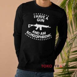 I Have A Gun I Am Schizophrenic Shirt 4 I Have A Gun I Am Schizophrenic Black Long sleeved