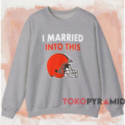 I Married Into This Cleveland Browns Shirt 3 I Married Into This Cleveland Browns Shirt Grey Sweatshirt